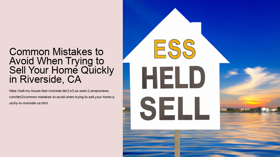 Common Mistakes to Avoid When Trying to Sell Your Home Quickly in Riverside, CA