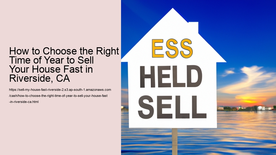 How to Choose the Right Time of Year to Sell Your House Fast in Riverside, CA