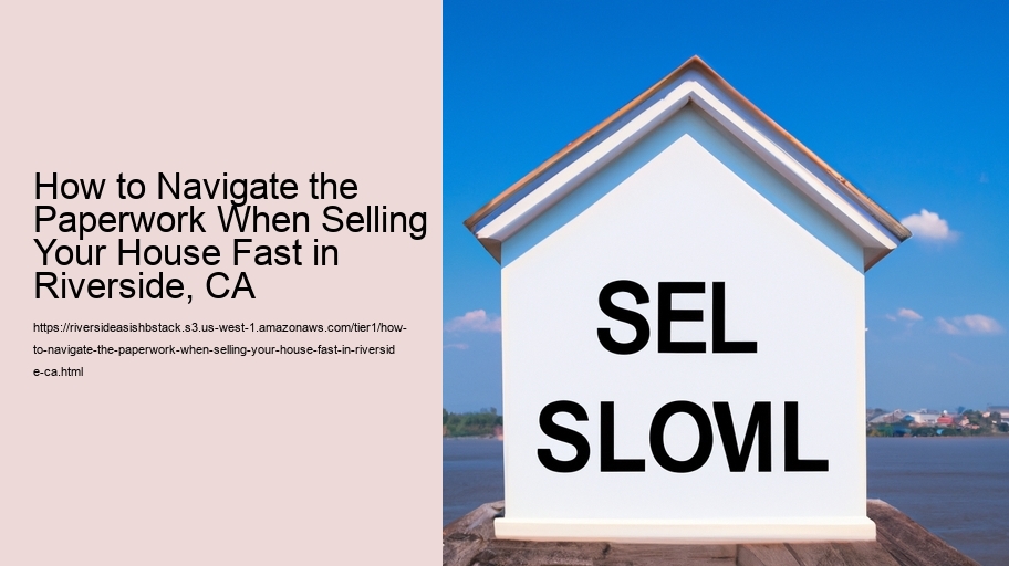 How to Navigate the Paperwork When Selling Your House Fast in Riverside, CA