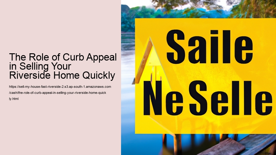 The Role of Curb Appeal in Selling Your Riverside Home Quickly